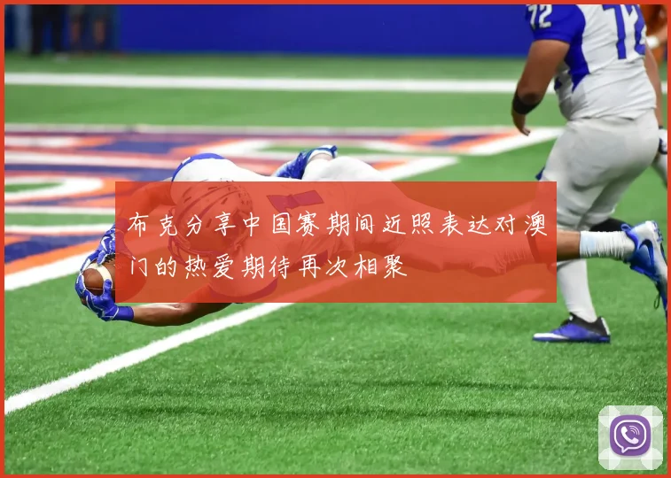 布克分享中国赛期间近照表达对澳门的热爱期待再次相聚