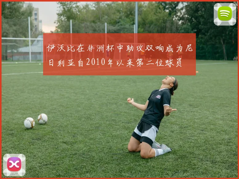 伊沃比在非洲杯中助攻双响成为尼日利亚自2010年以来第二位球员